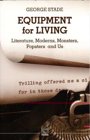 Equipment for Living: Literature, Moderns, Monsters, Popsters and Us de George Stade