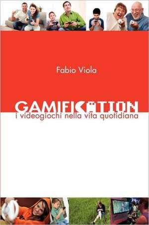 Gamification: I Videogiochi nella Vita Quotidiana de Fabio Viola