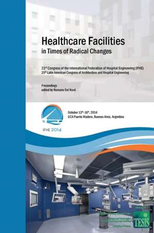 Healthcare Facilities in Times of Radical Changes. Proceedings of the 23rd Congress of the International Federation of Hospital Engineering (IFHE), 25th Latin American Congress of Architecture and Hospital Engineering. de Romano Del Nord