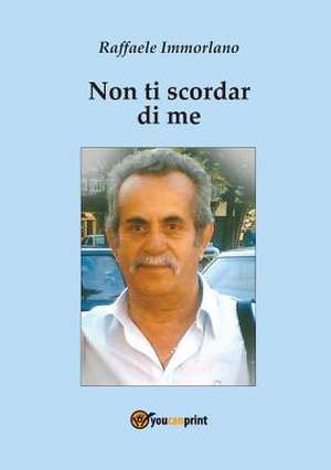 Non ti scordar di me de Raffaele Immorlano