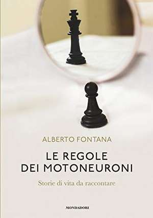 Le regole dei motoneuroni. Storie di vita da raccontare de Alberto Fontana