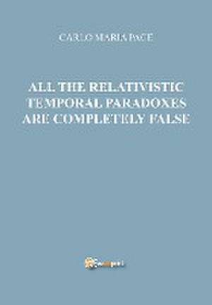 All the relativistic temporal paradoxes are completely false de Carlo Maria Pace