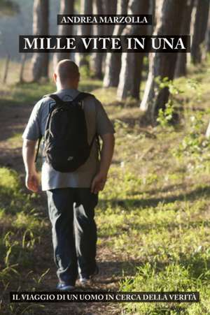 MILLE VITE IN UNA Il viaggio di un uomo in cerca della verità de Andrea Marzolla