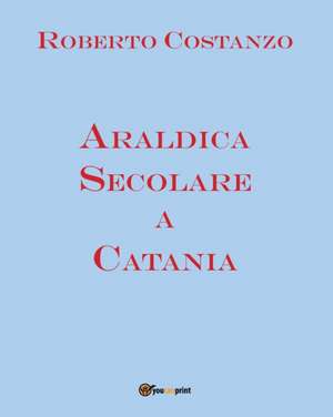 Araldica Secolare a Catania de Roberto Costanzo