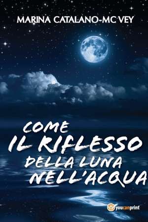 Come il riflesso della luna nell'acqua de Marina Catalano-Mc Vey