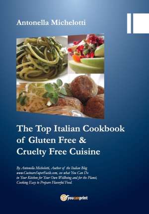 The Top Italian Cookbook for Gluten Free & Cruelty Free Cuisine de Antonella Michelotti