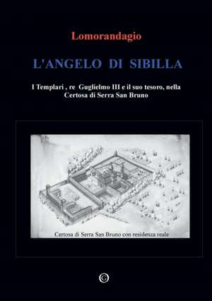 L'Angelo di Sibilla - I Templari, re Guglielmo III e il suo tesoro, nella Certosa di Serra San Bruno de Lomorandagio