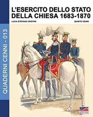 L'esercito dello stato della Chiesa 1683-1870 de Luca Stefano Cristini