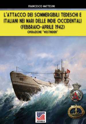 L'attacco dei sommergibili tedeschi e italiani nei mari delle Indie occidentali (febbraio-aprile 1942) de Francesco Mattesini