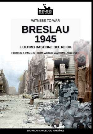 Breslau 1945: l'ultimo bastione del Reich de Eduardo Manuel Gil Martínez