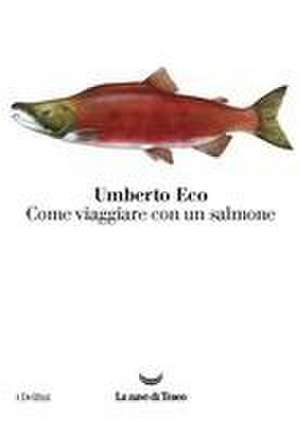 Come viaggiare con un salmone de Umberto Eco