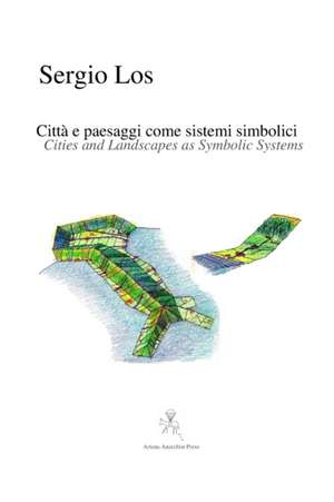 Cities and Landscapes as Symbolic Systems - Città e paesaggi come sistemi simbolici de Sergio Los