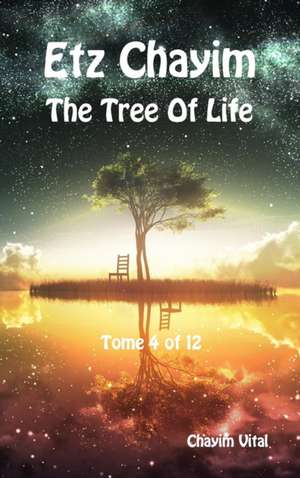 Etz Chayim - The Tree of Life - Tome 4 of 12 de Chayim Vital