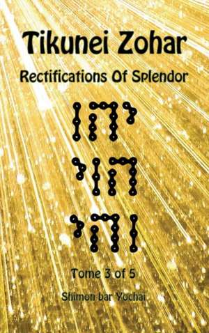 Tikunei Zohar - Rectifications of Splendor - Tome 3 of 5 de Shimon Bar Yochai