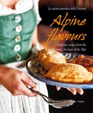 Alpine Flavours: Authentic Recipes from the Dolomites, the Heart of the Alps de Miriam Bacher