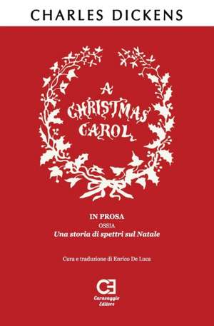 A Christmas Carol. In prosa, ossia, una storia di spettri sul Natale: Traduzione in italiano integrale e annotata de Charles Dickens