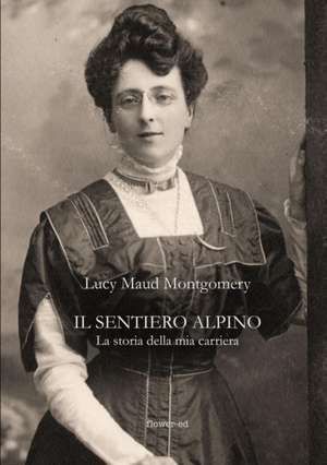 Il sentiero alpino. La storia della mia carriera de Lucy Maud Montgomery