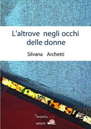 L'altrove negli occhi delle donne de Silvana Archetti