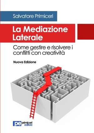 La Mediazione Laterale. Come gestire e risolvere i conflitti con creatività de Salvatore Primiceri