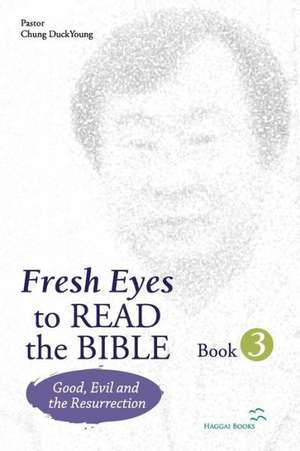 Fresh Eyes to Read the Bible - Book 3: Good, Evil and Resurrection de Duckyoung Chung