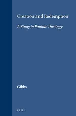 Creation and Redemption: A Study in Pauline Theology de Gibbs