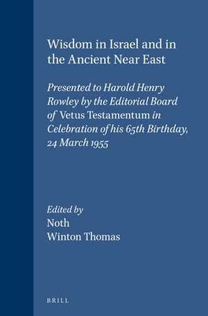 Wisdom in Israel and in the Ancient Near East: Presented to Harold Henry Rowley by the Editorial Board of <i>Vetus Testamentum</i> in Celebration of his 65th Birthday, 24 March 1955 de Noth