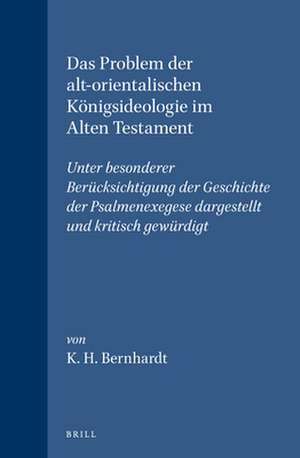 Das Problem der alt-orientalischen Königsideologie im Alten Testament: Unter besonderer Berücksichtigung der Geschichte der Psalmenexegese dargestellt und kritisch gewürdigt de Bernhardt