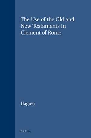 The Use of the Old and New Testaments in Clement of Rome de Hagner