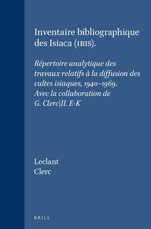 Inventaire bibliographique des Isiaca (IBIS): Répertoire analytique des travaux relatifs à la diffusion des cultes isiaques, 1940-1969. Avec la collaboration de G. Clerc. II. E-K de Leclant