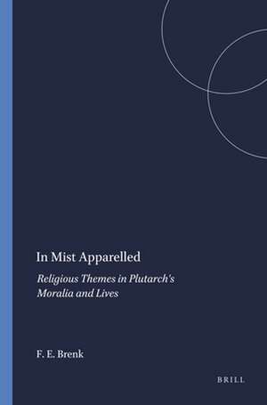 In Mist Apparelled: Religious Themes in Plutarch's <i>Moralia</i> and <i>Lives</i> de Frederick E. Brenk