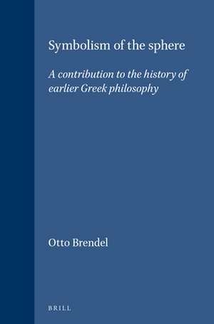 Symbolism of the sphere: A contribution to the history of earlier Greek philosophy de Otto Brendel