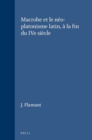 Macrobe et le néo-platonisme latin, à la fin du IVe siècle de J. Flamant