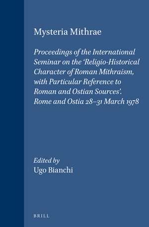 Mysteria Mithrae: Proceedings of the International Seminar on the 'Religio-Historical Character of Roman Mithraism, with Particular Reference to Roman and Ostian Sources'. Rome and Ostia 28-31 March 1978 de Ugo Bianchi