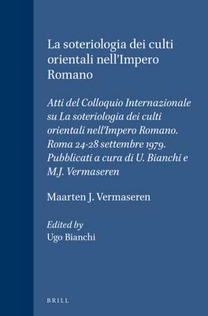 La soteriologia dei culti orientali nell'Impero Romano: Atti del Colloquio Internazionale su La soteriologia dei culti orientali nell'Impero Romano. Roma 24-28 settembre 1979. Pubblicati a cura di U. Bianchi e M.J. Vermaseren de Maarten J. Vermaseren