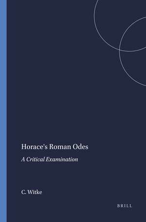 Horace's Roman Odes: A Critical Examination de Charles Witke