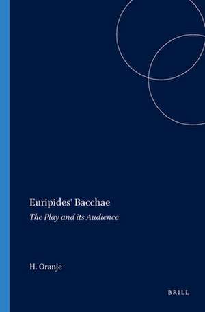 Euripides' <i>Bacchae</i>: The Play and its Audience de Hans Oranje