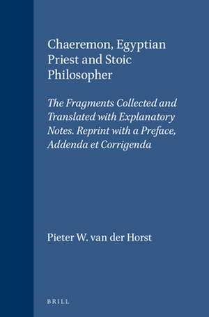 Chaeremon, Egyptian Priest and Stoic Philosopher: The Fragments Collected and Translated with Explanatory Notes. Reprint with a Preface, Addenda et Corrigenda de Pieter W. Van Der Horst