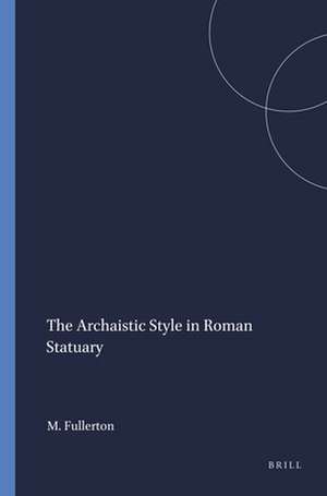 The Archaistic Style in Roman Statuary de M.D. Fullerton