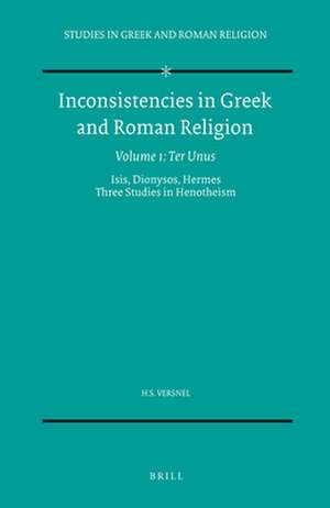 Inconsistencies in Greek and Roman Religion, Volume 1: Ter Unus. Isis, Dionysos, Hermes. Three Studies in Henotheism de Henk Versnel