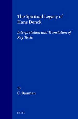 The Spiritual Legacy of Hans Denck: Interpretation and Translation of Key Texts. [Including the German text as established by Georg Baring and Walter Fellmann] de Hans Deck