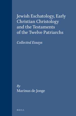 Jewish eschatology, early Christian Christology and the Testaments of the twelve Patriarchs: Collected essays de Marinus de Jonge