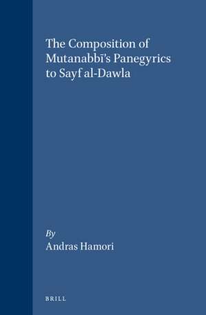 The Composition of Mutanabbī's Panegyrics to Sayf al-Dawla de Andras Hamori