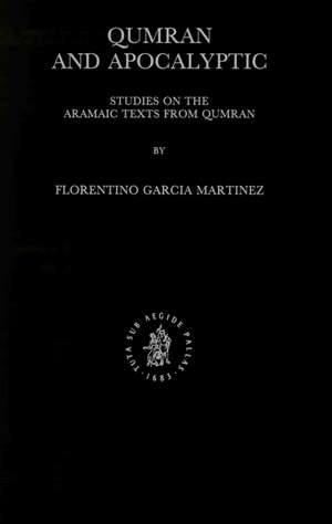 Qumran and Apocalyptic: Studies on the Aramaic Texts from Qumran de Florentino García Martínez