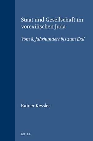 Staat und Gesellschaft im vorexilischen Juda: Vom 8. Jahrhundert bis zum Exil de Rainer Kessler