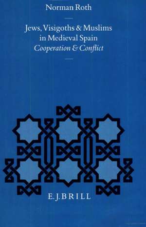 Jews, Visigoths and Muslims in Medieval Spain: Cooperation and Conflict de Norman Roth