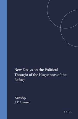 New Essays on the Political Thought of the Huguenots of the Refuge de John Christian Laursen