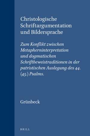 Christologische Schriftargumentation und Bildersprache: Zum Konflikt zwischen Metapherninterpretation und dogmatischen Schriftbeweistraditionen in der patristischen Auslegung des 44. (45.) Psalms de Elisabeth Grünbeck