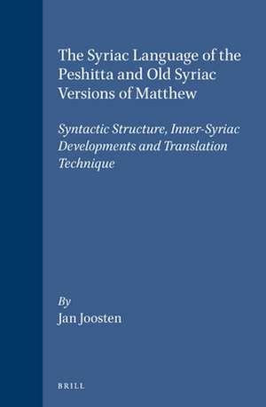 The Syriac Language of the Peshitta and Old Syriac Versions of Matthew: Syntactic Structure, Inner-Syriac Developments and Translation Technique de Jan Joosten