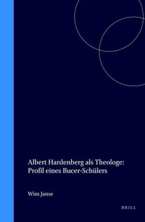 Albert Hardenberg als Theologe: Profil eines Bucer-Schülers de Wim Janse