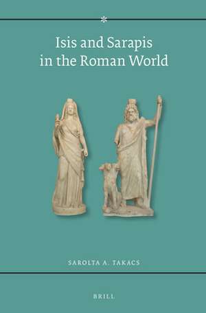 Isis and Sarapis in the Roman World de Sarolta A. Takacs